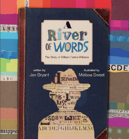 A River of Words: The Story of William Carlos Williams , by Jen Bryant , illustration by Melissa Sweet