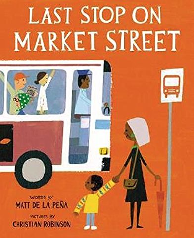 Last Stop on Market Street , by Matt de la Peña, illustration by Christian Robinson