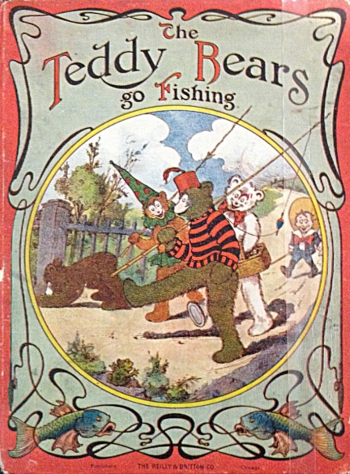 The Teddy Bears Go Fishing , rhymes by Robert D. Towne, illustration by J.R. Bray, cover design and illustration by C.A. Sieber, Chicago, Reilly & Britton Company, 1907