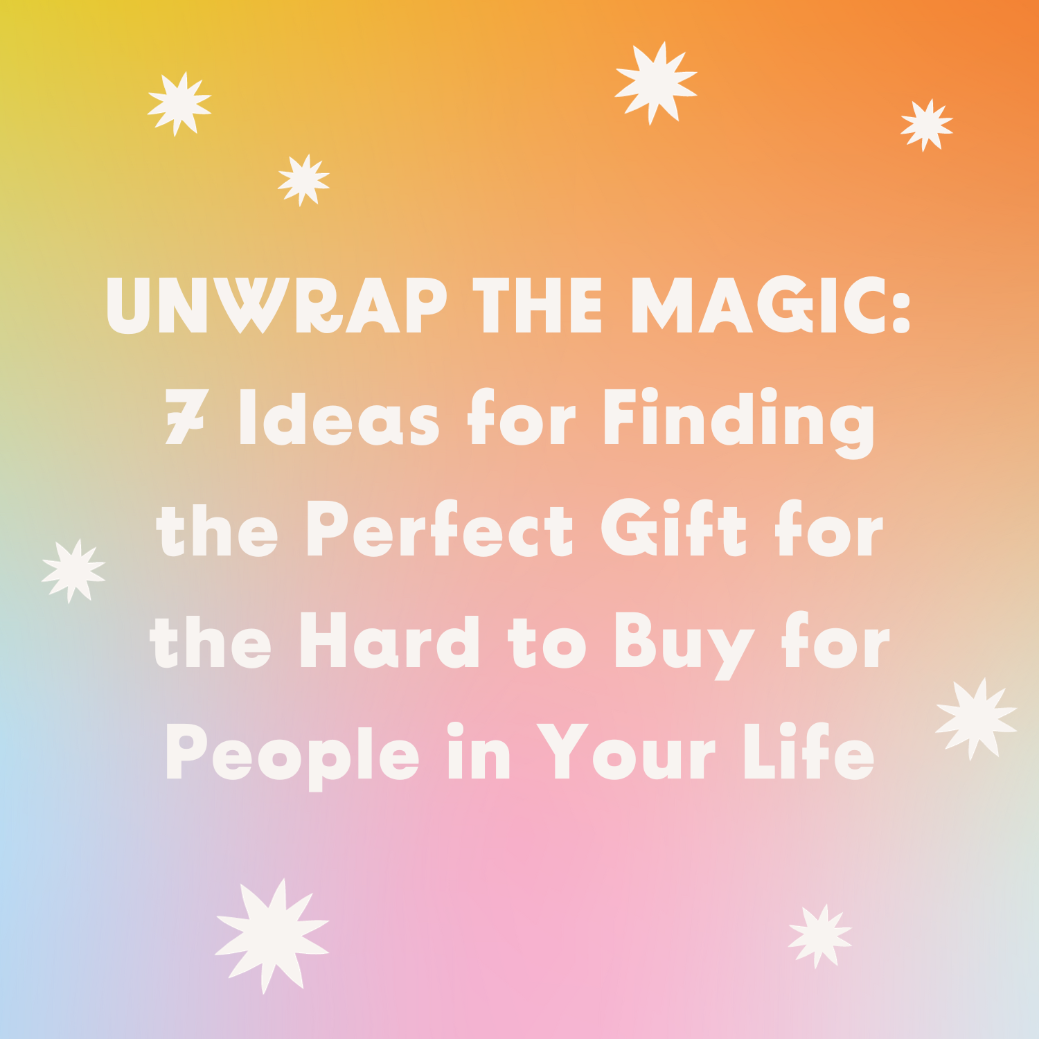Unwrap the Magic: 7 Ideas for Finding the Perfect Gift for the Hard to Buy for People in Your Life