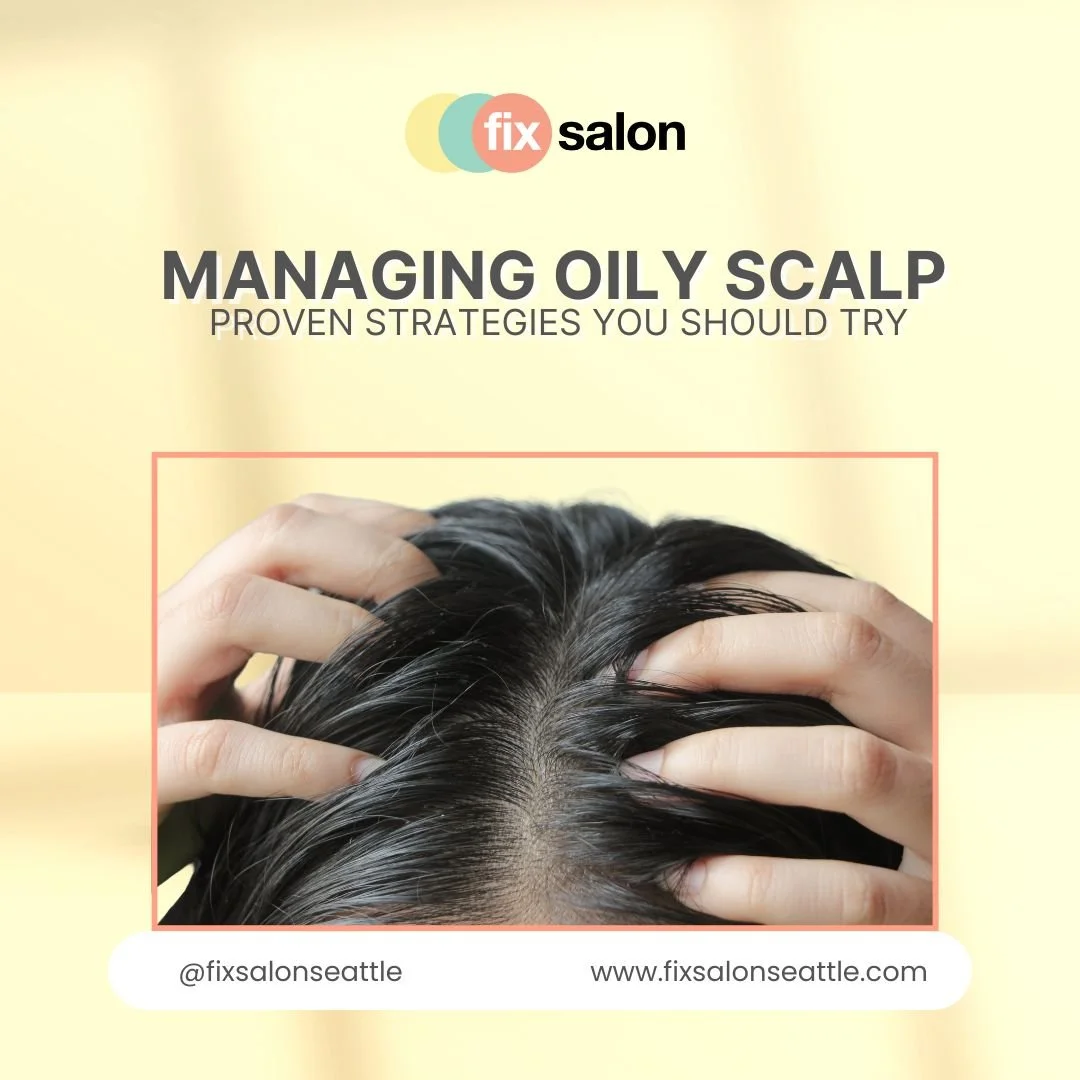 Managing Oily Scalp: Proven Strategies You Should Try