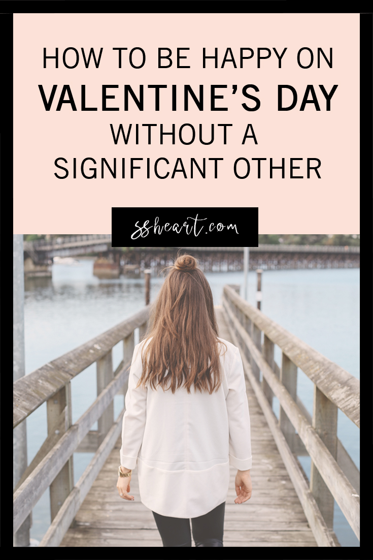 HOW TO BE HAPPY ON VALENTINE'S DAY WITHOUT A SIGNIFICANT OTHER