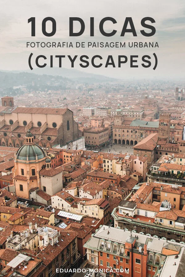 10 Dicas para Fotografar Paisagens Urbanas (cityscapes) - Eduardo & Mônica