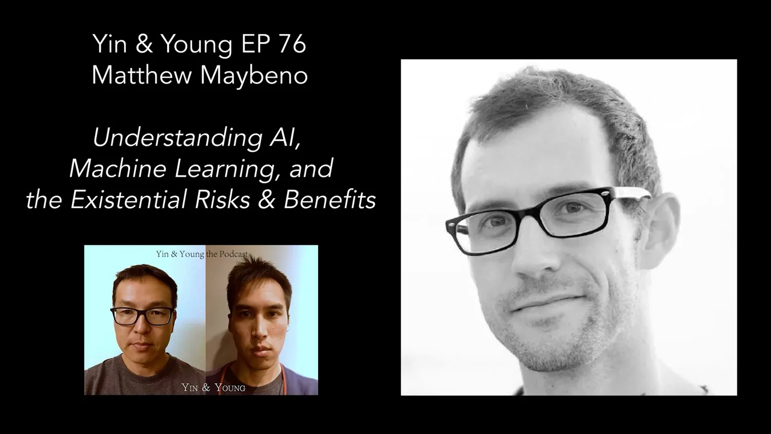 Yin & Young Podcast EP 76: Matt Maybeno - AI, Machine Learning, Existential Risks & Benefits
