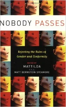 "Nobody Passes" edited by Mattilda Bernstein Sycamore