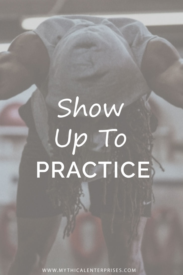 Mythical-Enterprises-Blog,-Show-Up-to-Practice.jpg