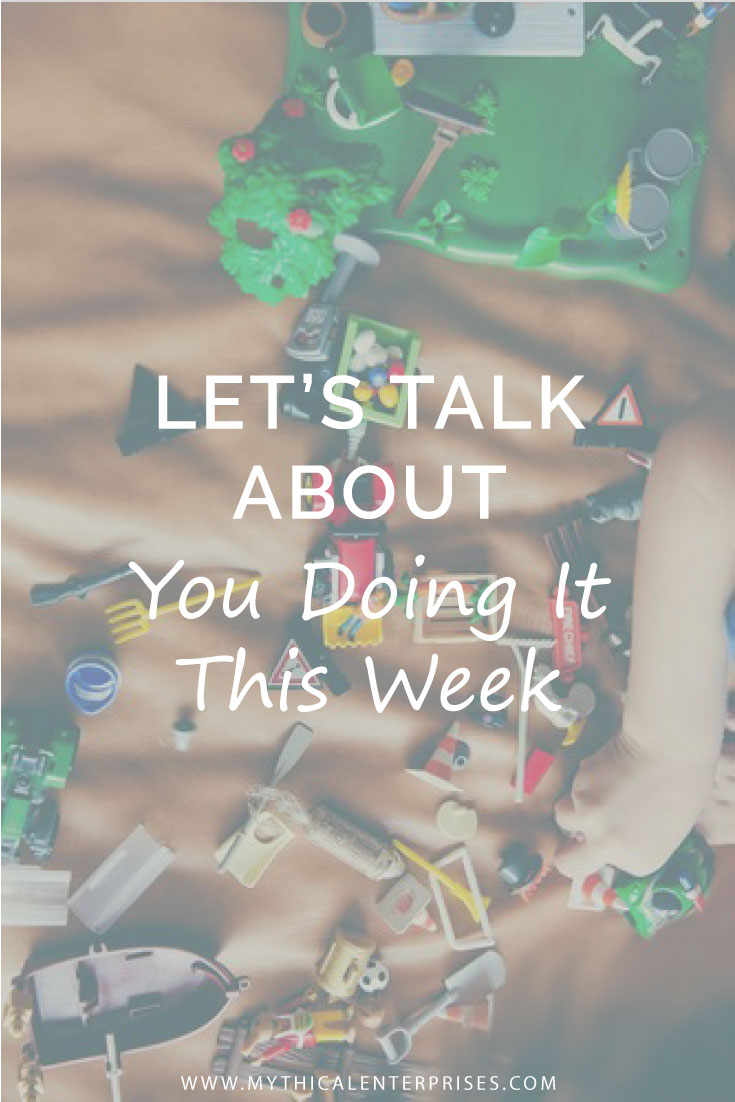 Mythical-Enterprises-Blog,-Let's-Talk-About-You-Doing-It-This-Week.jpg