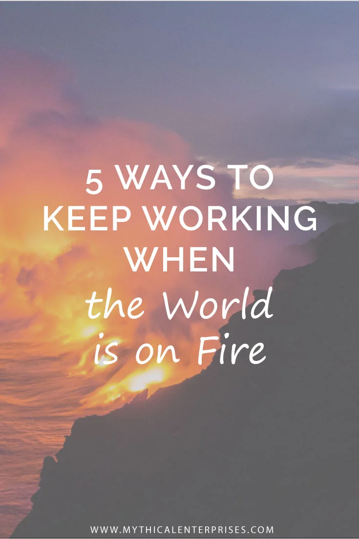 Mythical-Enterprises-Blog,-5-Ways-to-Keep-Working-When-the-World-is-on-Fire.jpg