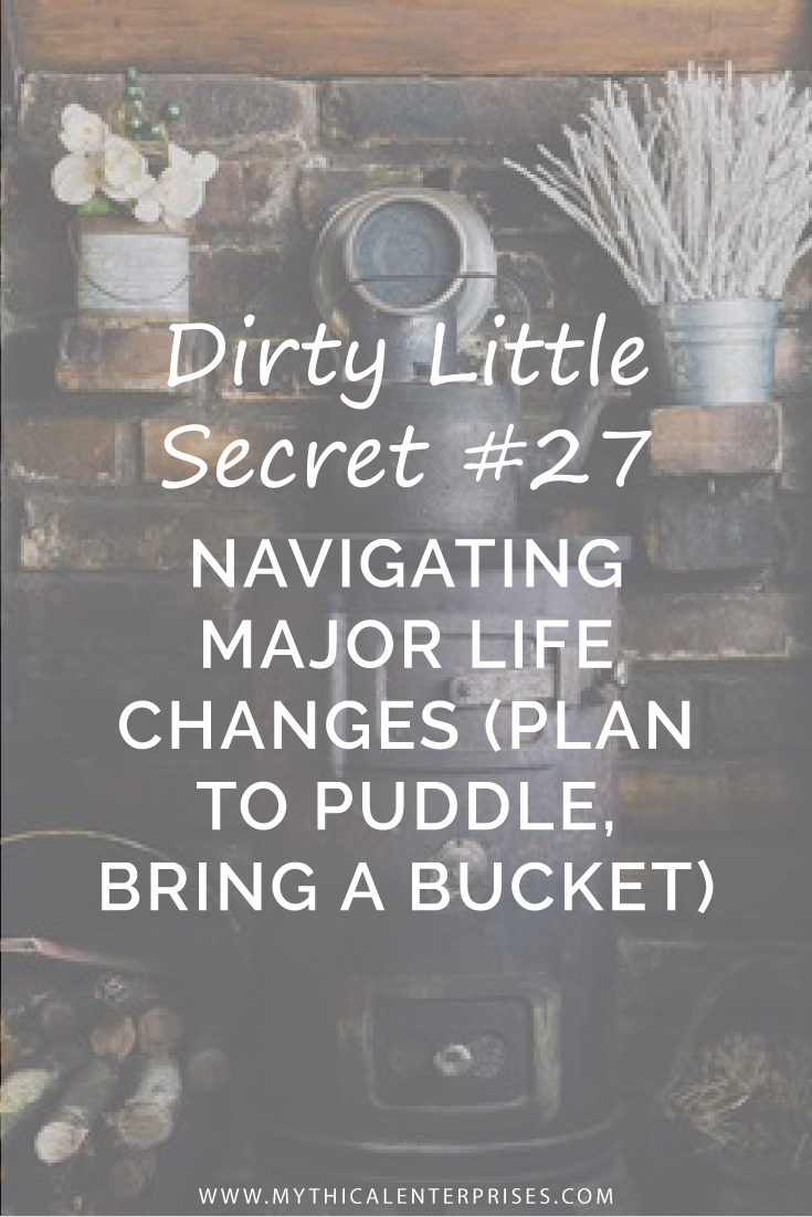 Mythical-Enterprises-Dirty-Little-Secret-#27-Navigating-Major-Life-Changes-(Plan-to-Puddle,-Bring-a-Bucket).jpg