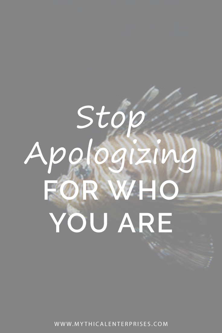 Mythical-Enterprises-Blog-Stop-Apologizing-for-Who-You-Are.jpg