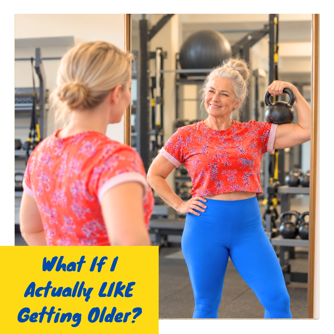 What if I Actually LIKE Getting Older?