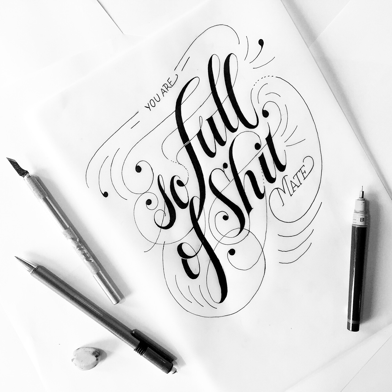 Post number #27: “You are so full of shit (mate)” Hand lettering artwork using a Rotring Rapidograph.