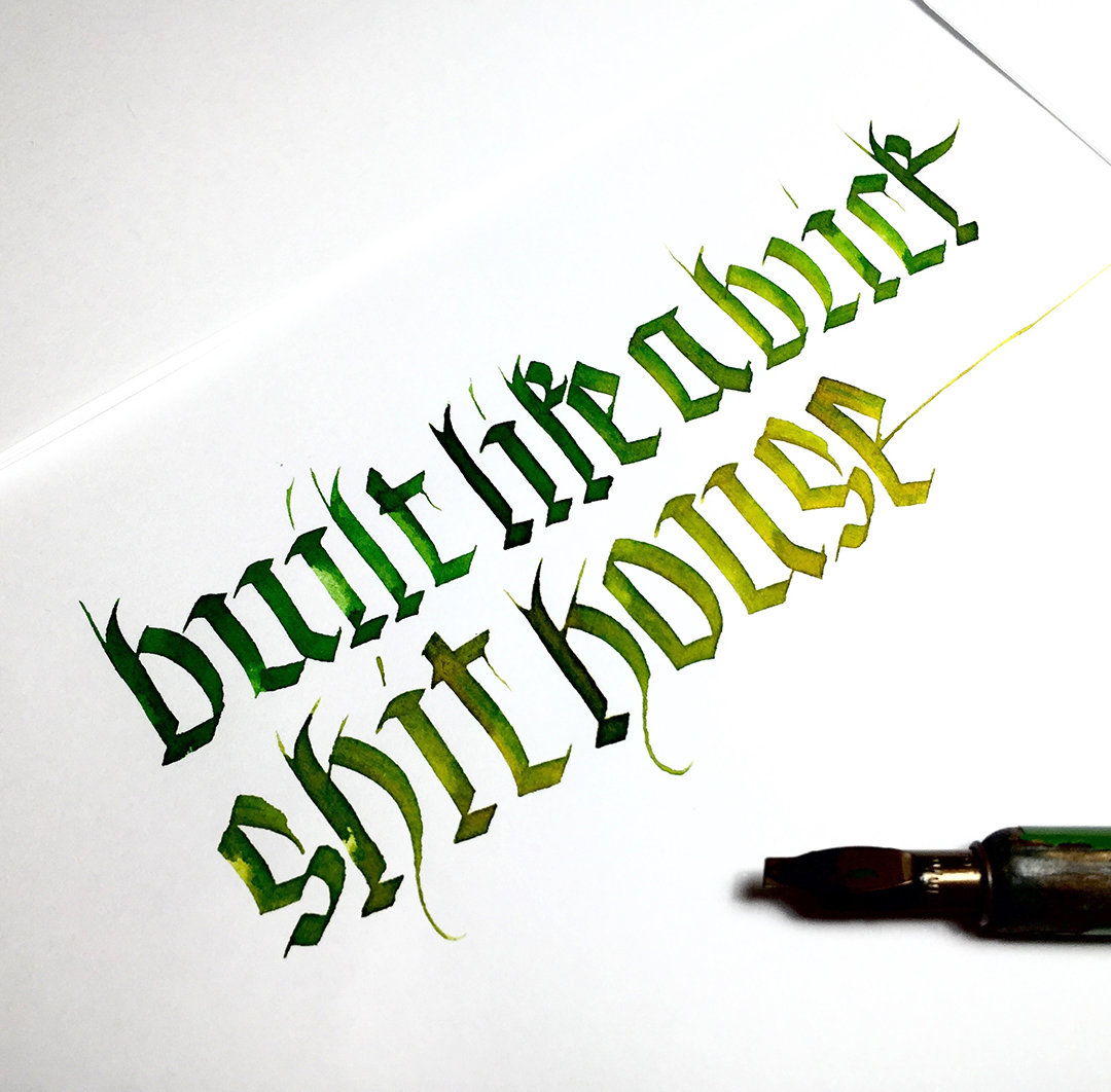 Post number #3: “Built like a brick shit house” contribution from Sarah Graham while camping at The Prom (Australia) and trying to scare a wombat who showed up without an invite. Fraktur calligraphy using a Brause & Co 3mm nib and liquid watercolour ink.
