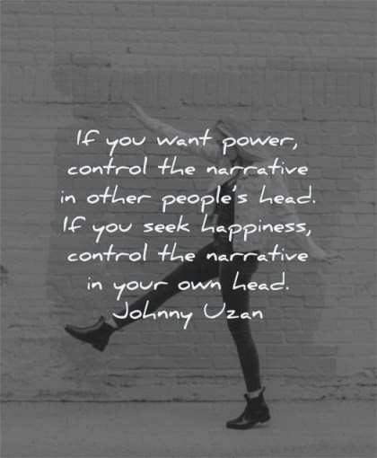 mind-quotes-if-you-want-power-control-the-narrative-in-other-peoples-head-if-you-seek-happiness-control-the-narrative-in-your-own-head-johnny-uzan-wisdom-quotes.jpg