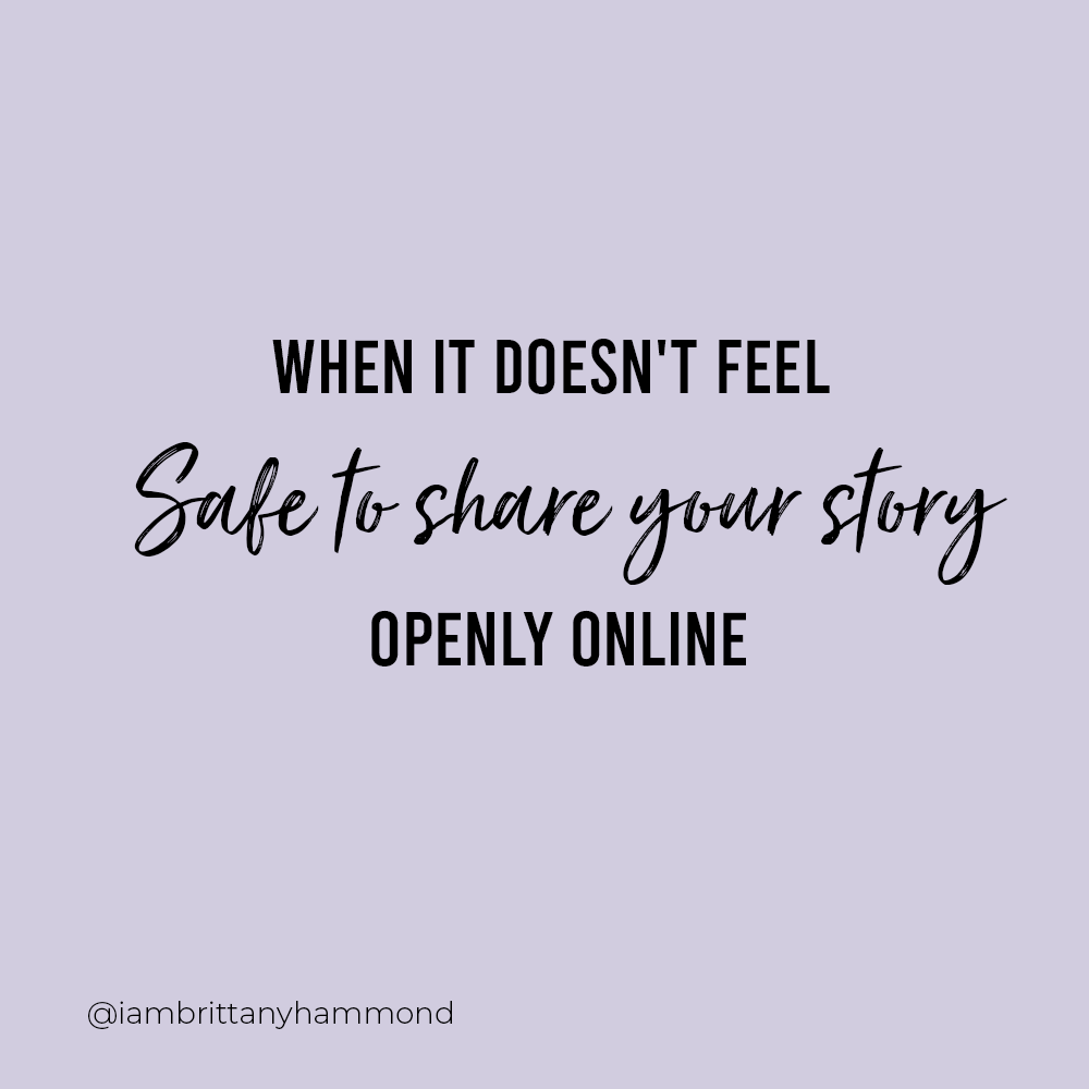 WHEN IT DOESN'T FEEL SAFE TO SHARE YOUR STORY/MESSAGE OPENLY ONLINE: