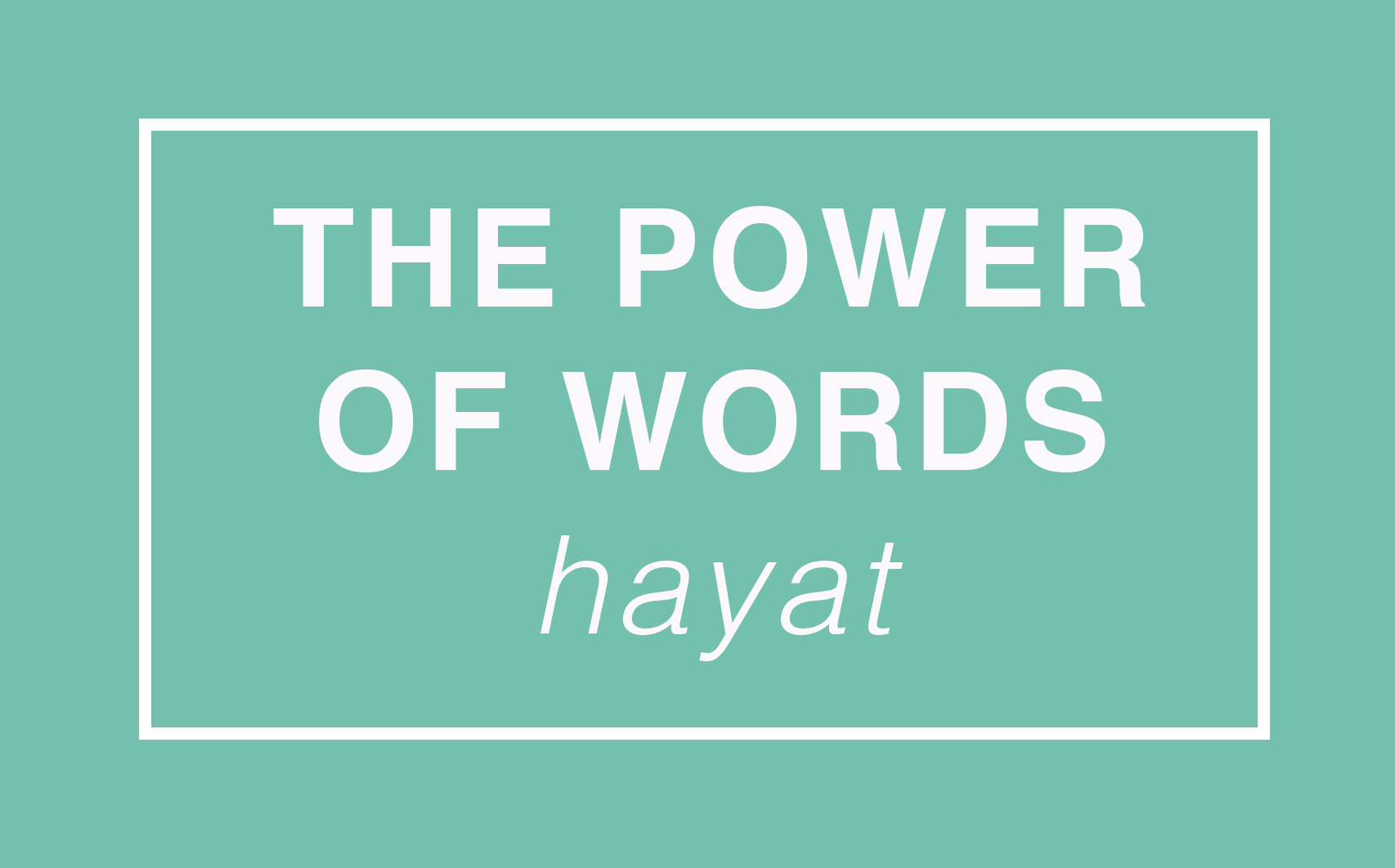 THE POWER OF WORDS // HAYAT
