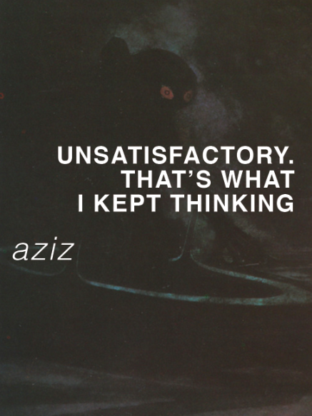 UNSATISFACTORY. THAT’S WHAT I KEPT THINKING // AZIZ