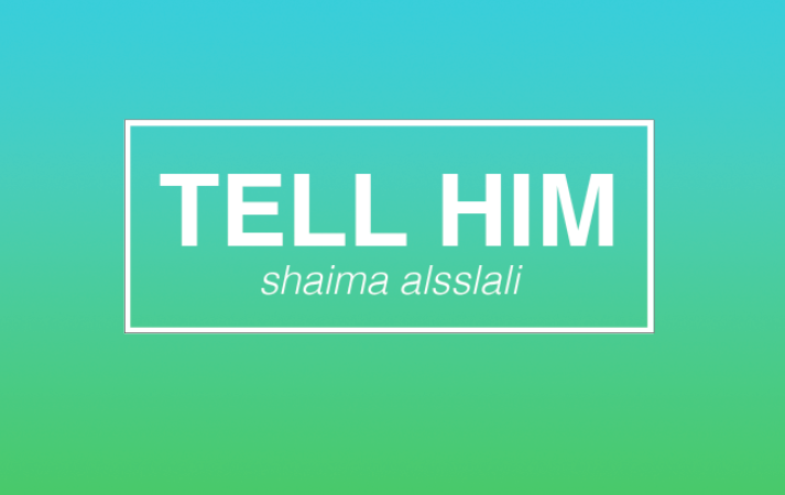TELL HIM // SHAIMA ALSSLALI