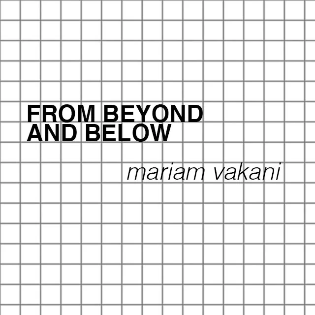 FROM BEYOND AND BELOW // MARIAM VAKANI