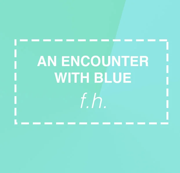 AN ENCOUNTER WITH BLUE // F.H.