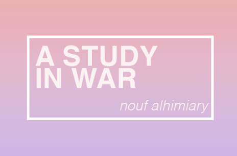A STUDY IN WAR // NOUF ALHIMIARY