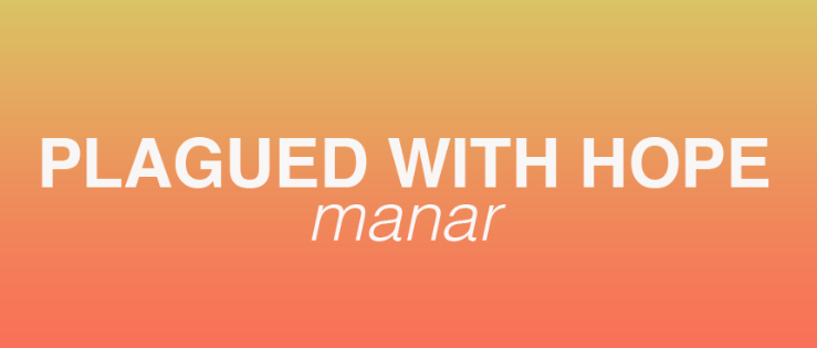 PLAGUED WITH HOPE // MANAR