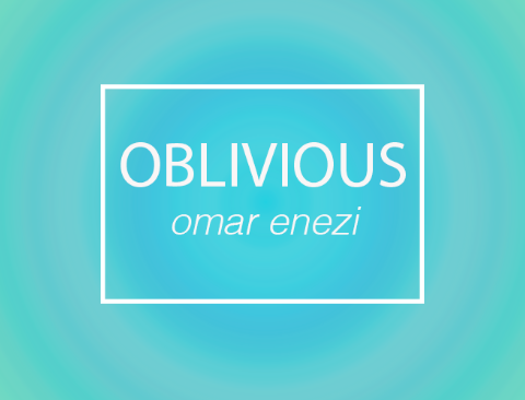 OBLIVIOUS // OMAR ENEZI