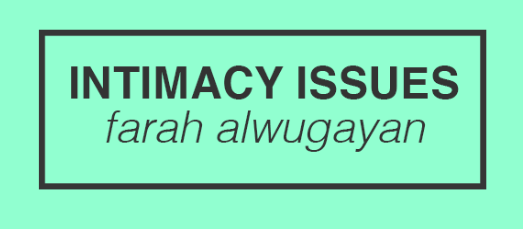 INTIMACY ISSUES // FARAH ALWUGAYAN