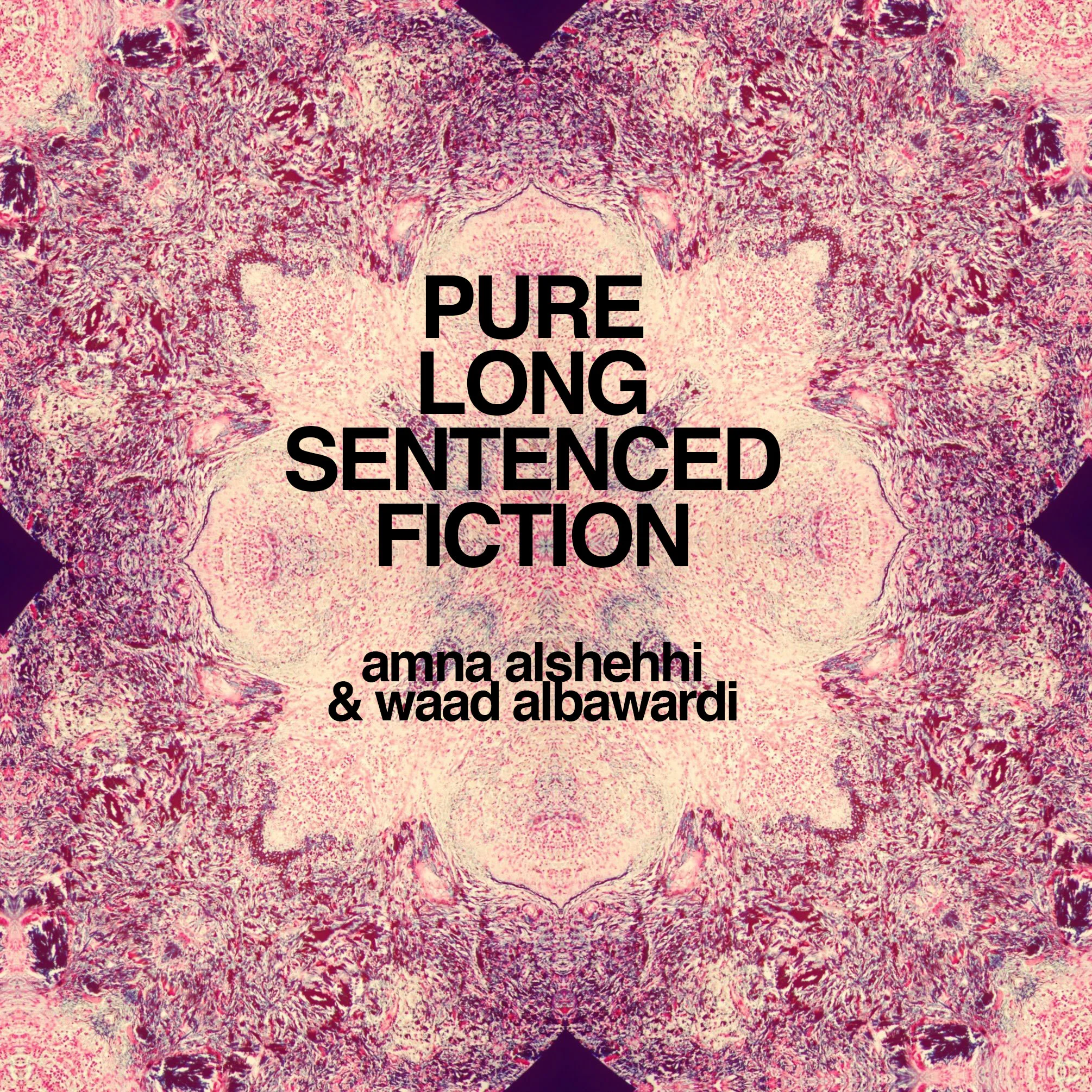 PURE LONG-SENTENCED FICTION // AMNA ALSHEHHI & Waad AlBawardi