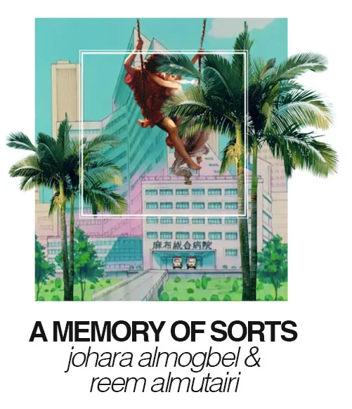A MEMORY OF SORTS // JOHARA ALMOGBEL & REEM ALMUTAIRI