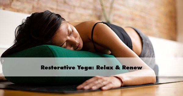 Restorative Yoga: Relax & Renew