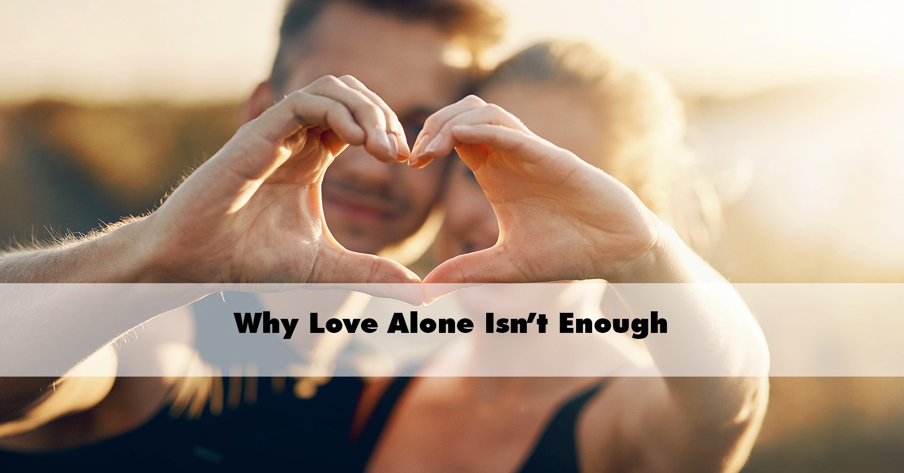 Why Love Alone Isn’t Enough