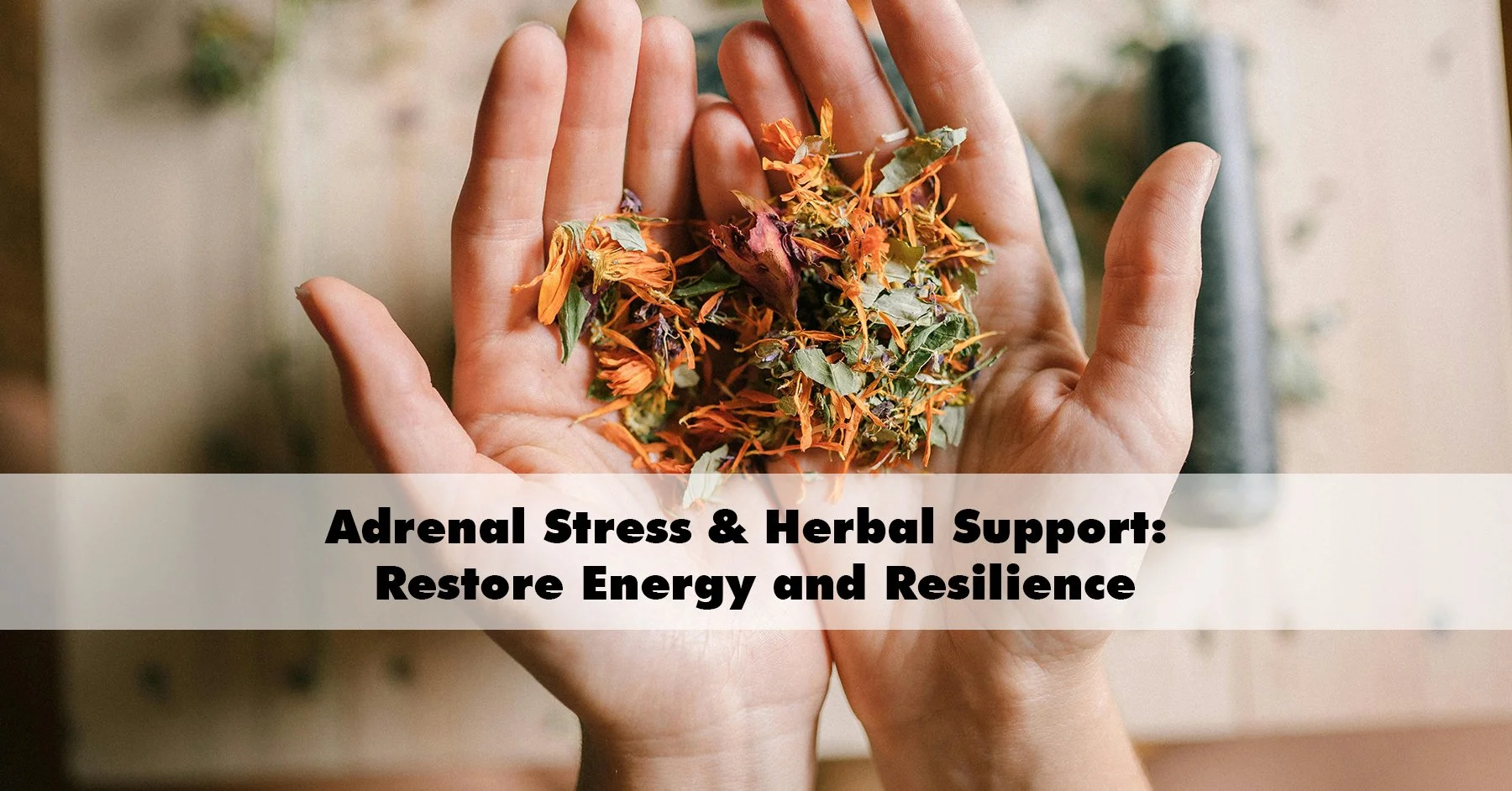 Adrenal Stress &amp; Herbal Support: Restore Energy and Resilience 
