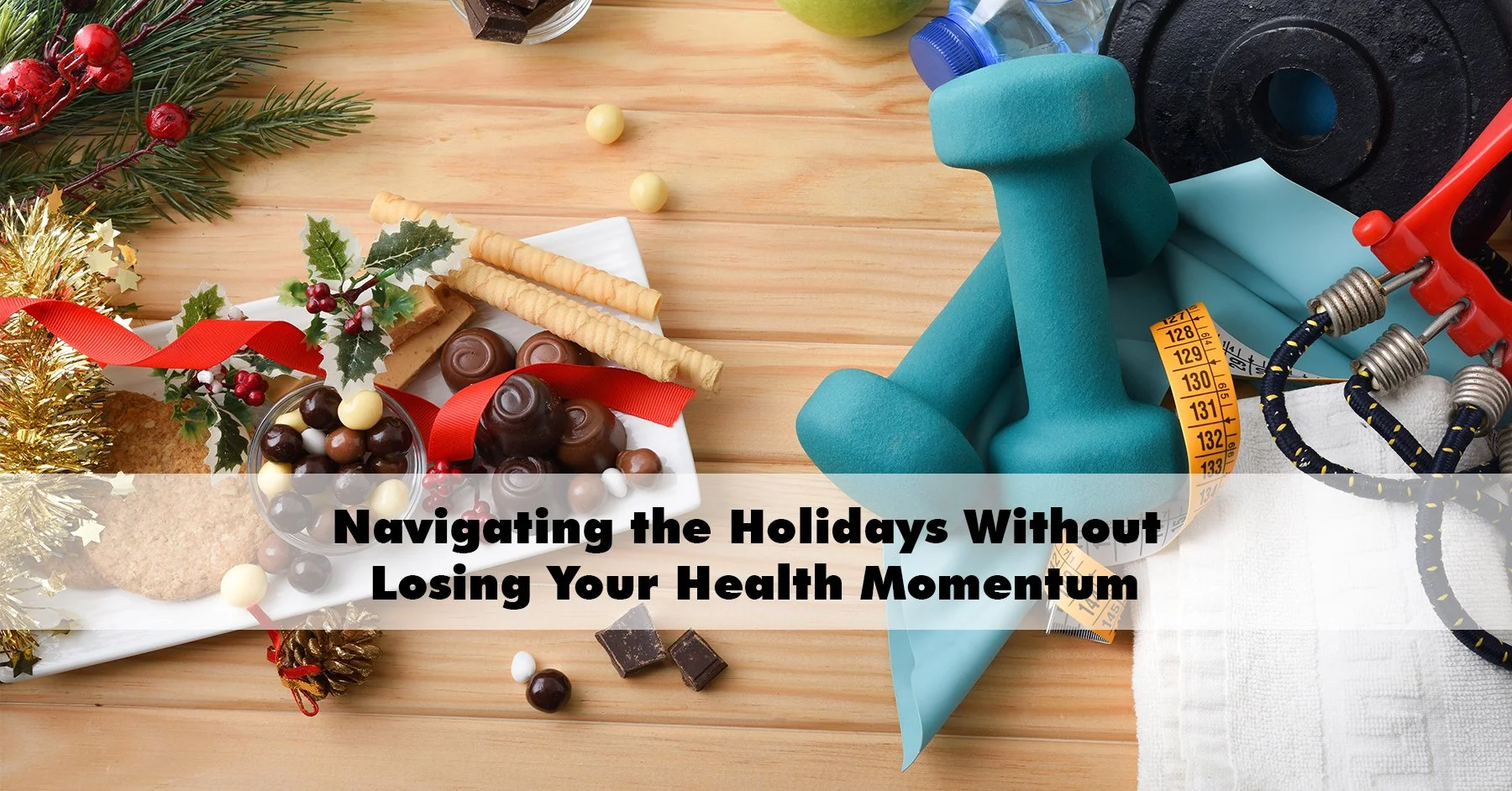 Navigating the Holidays Without Losing Your Health Momentum 