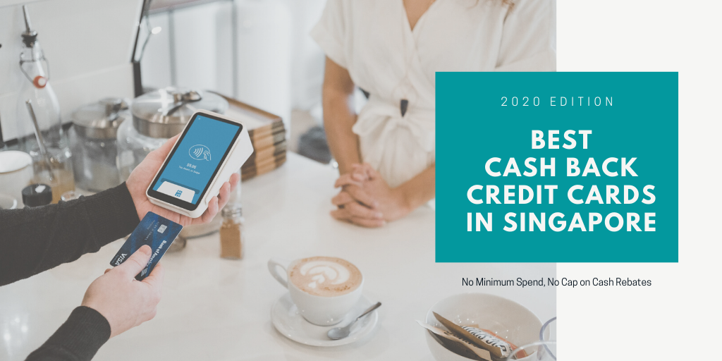 The Best Cashback Credit Cards in Singapore (2020) with No Minimum Spend and No Cap on Cash Rebates