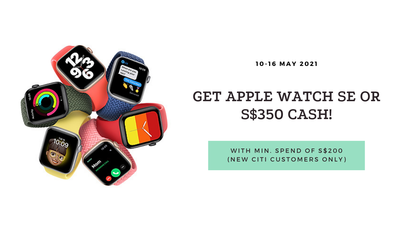 Get Apple Watch SE or S$350 Cash with Citi Credit Card (Min. Spend of S$200) - New Customers (10-16 May 2021) 