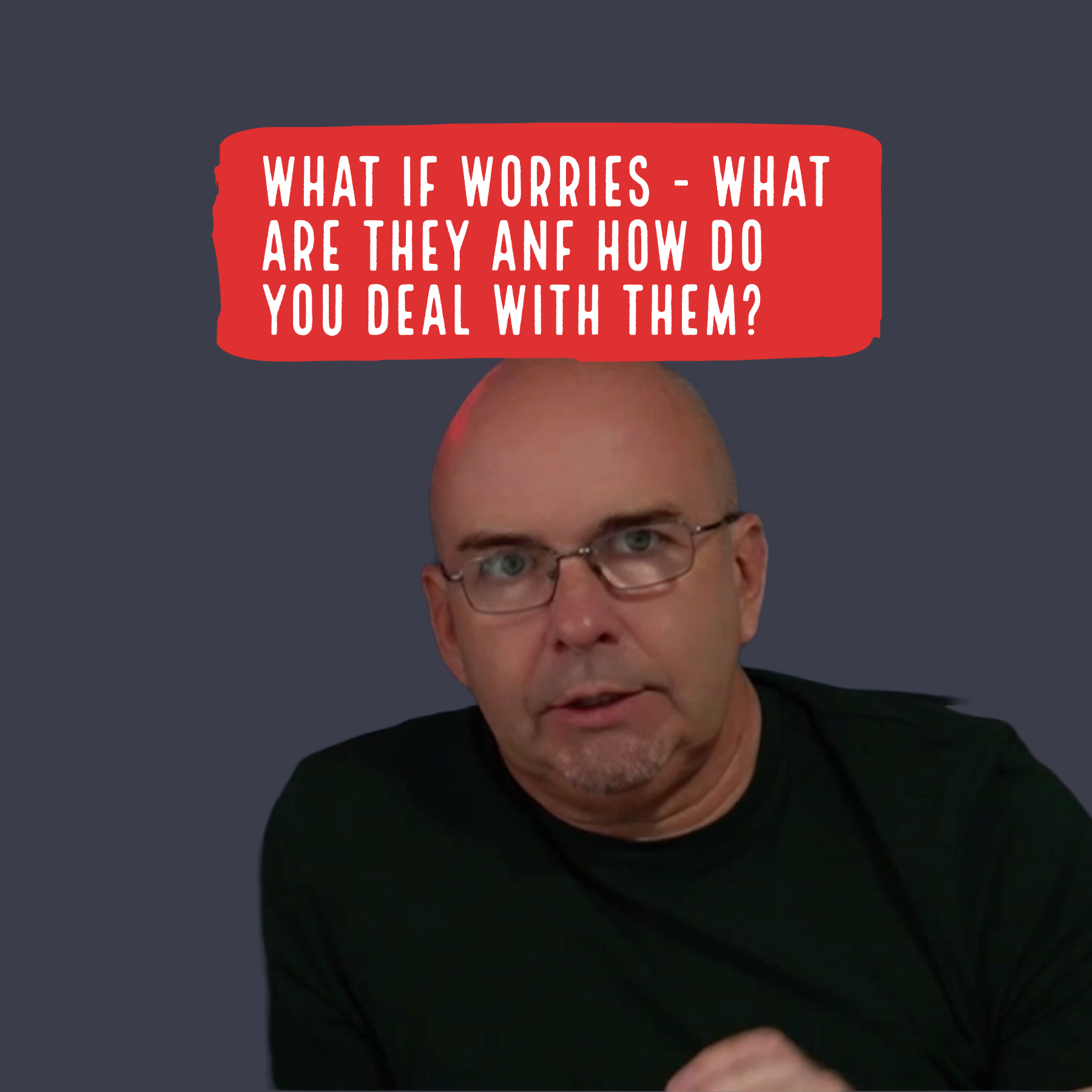 What If Worries - Tackling the Anxiety That Comes From Uncertainty