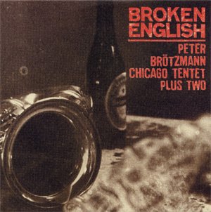 brotzmann-chicago-tentet-plus-two-broken-english-Cover-Art.jpeg