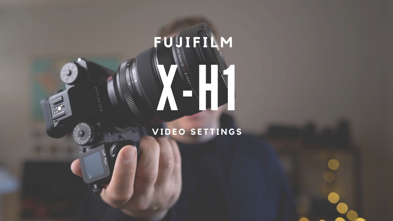 My COMPLETE Fujifilm X-H1 VIDEO Settings