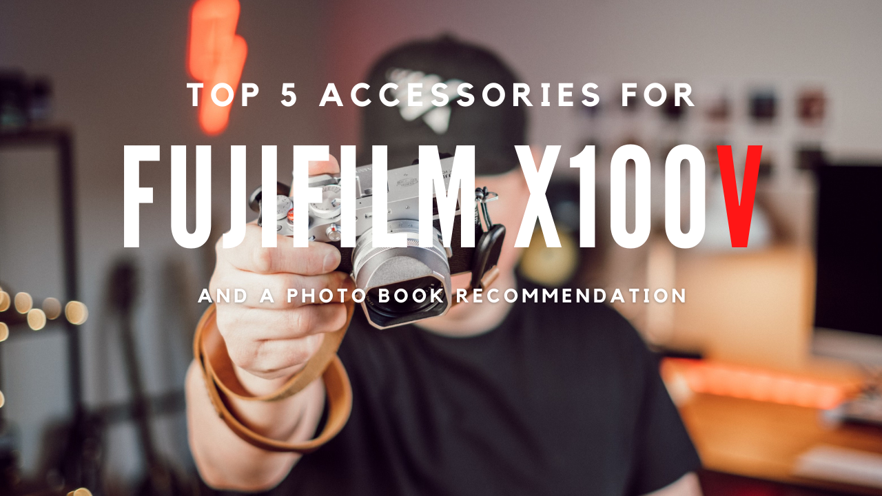 TOP 5 Accessories For Your Brand New FUJIFILM X100V &amp; a Book Recommendation to FUEL your creativity