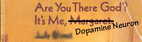 Are you there, God? It’s me, dopamine neuron
