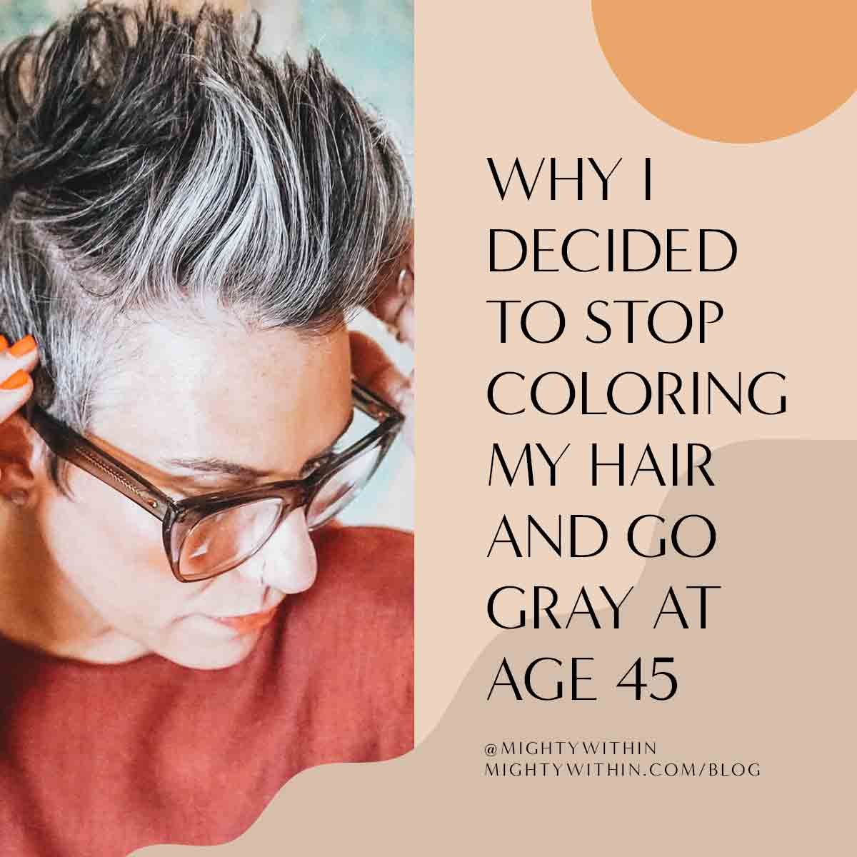 Why I decided to stop coloring my hair and go gray at age 45—Mighty Within