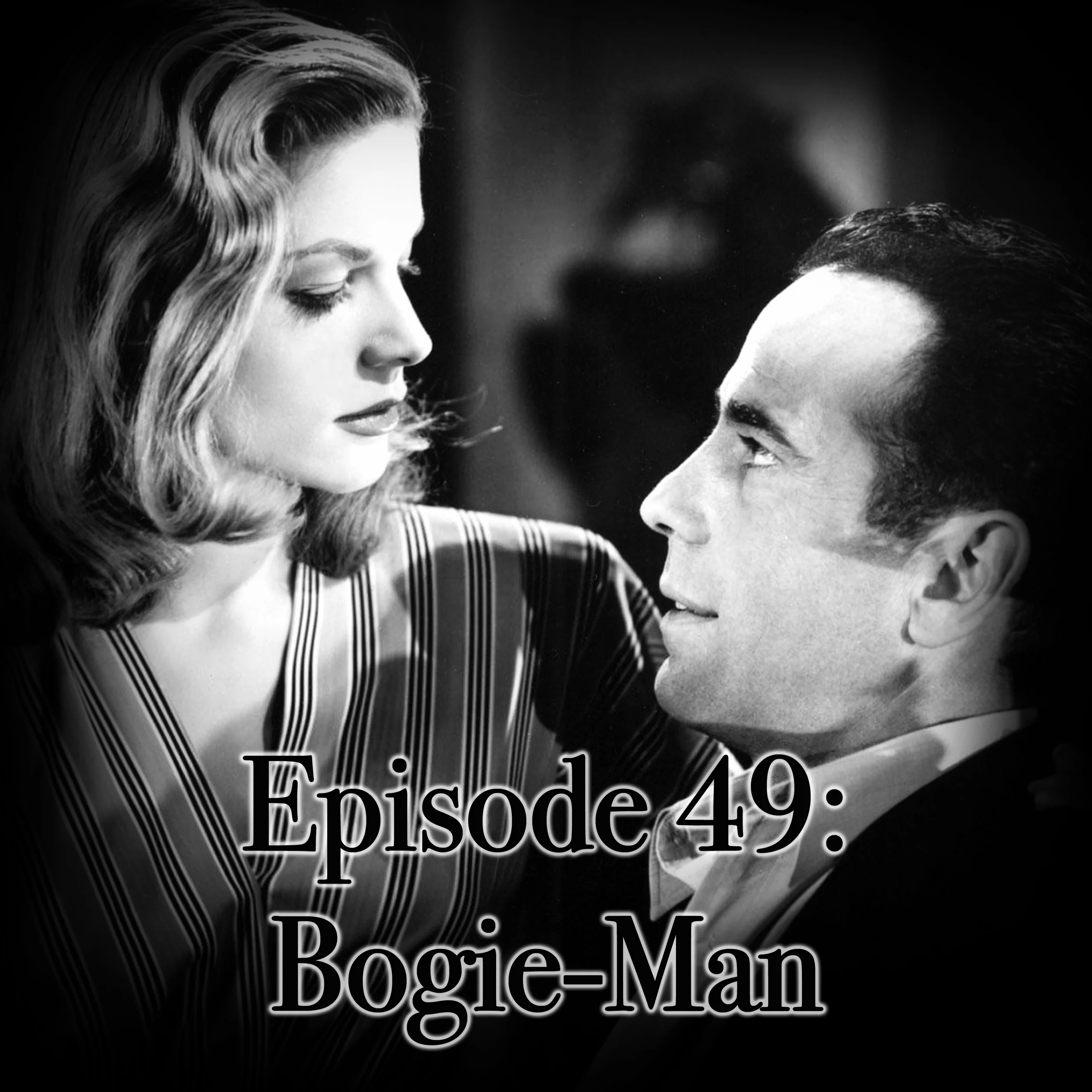 Episode 49: Bogie-Man