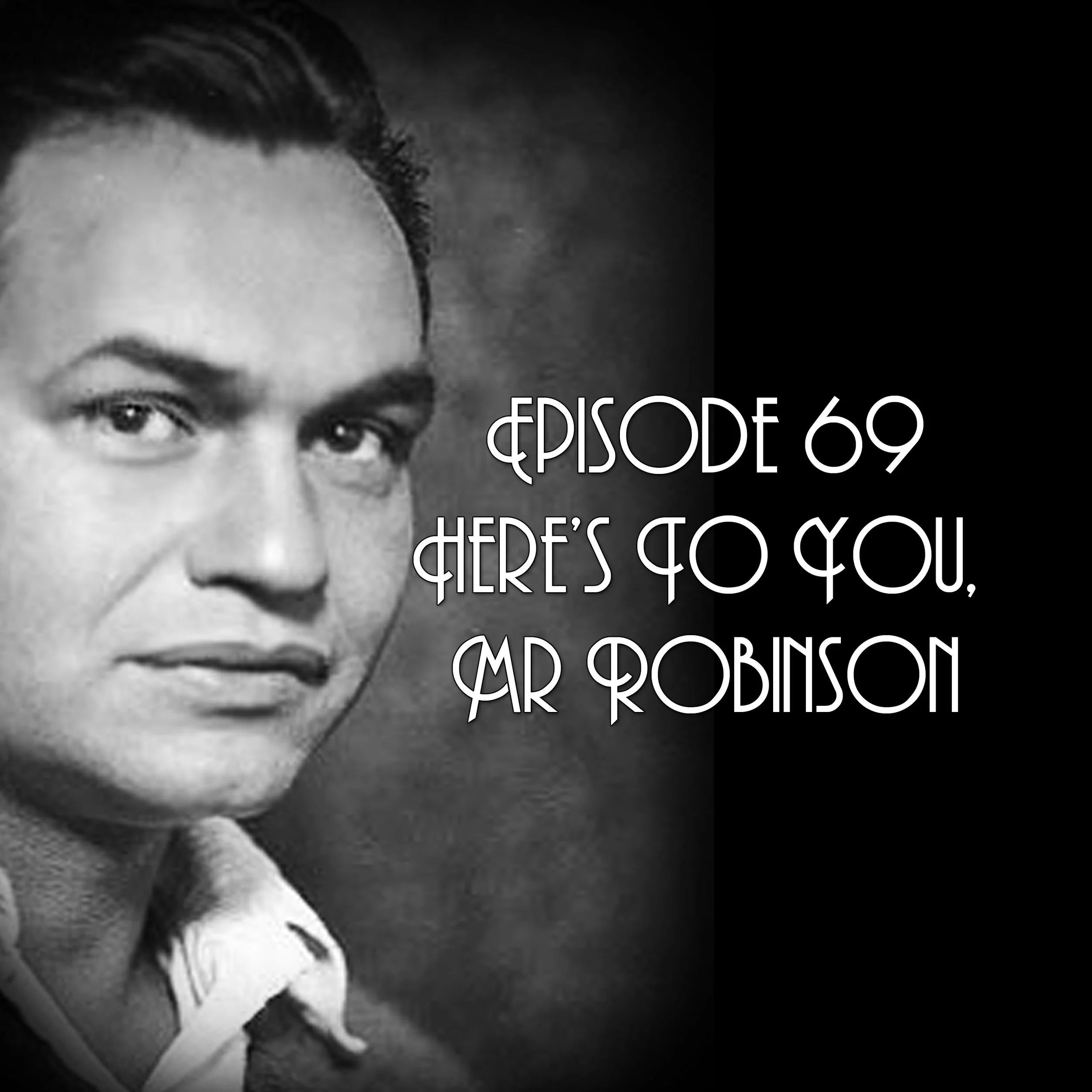 Episode 69: Here's To You, Mr Robinson