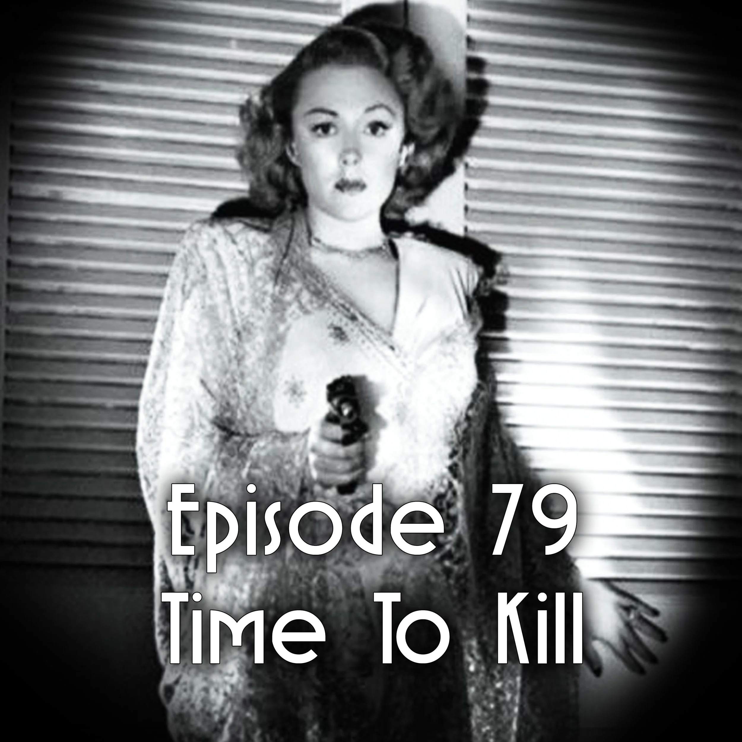 Episode 79: Time To Kill