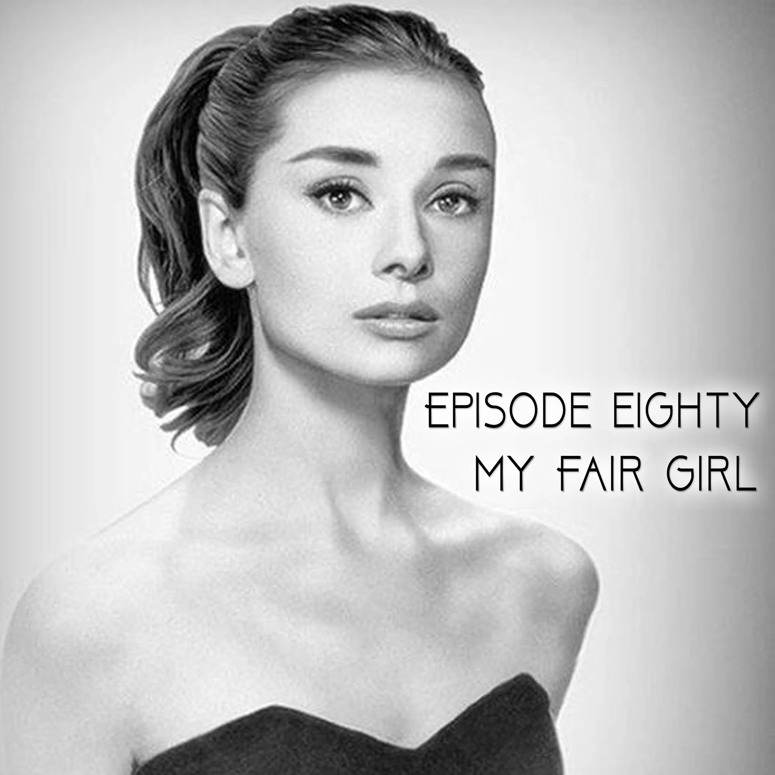 Episode 80: My Fair Girl
