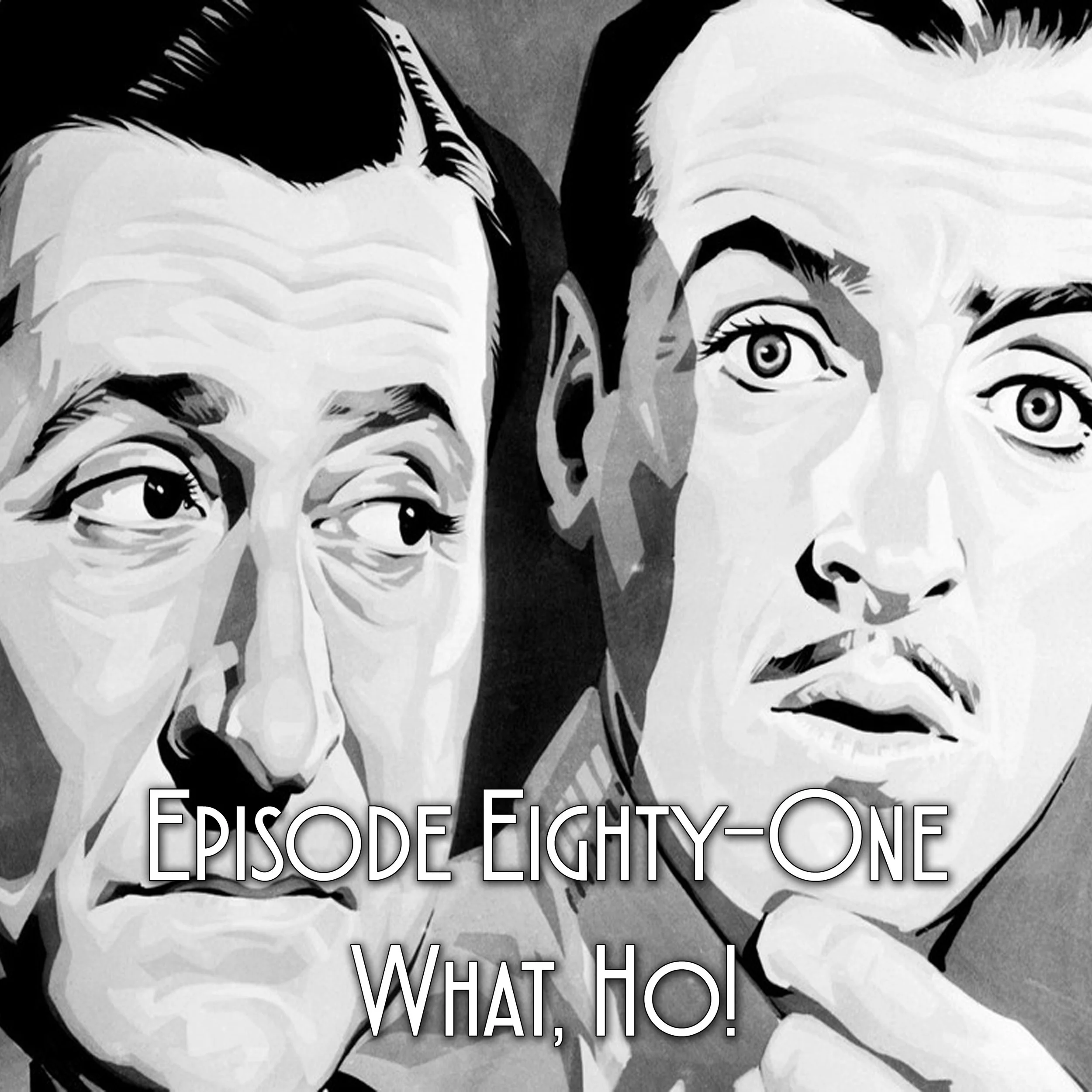 Episode 81: What, Ho!