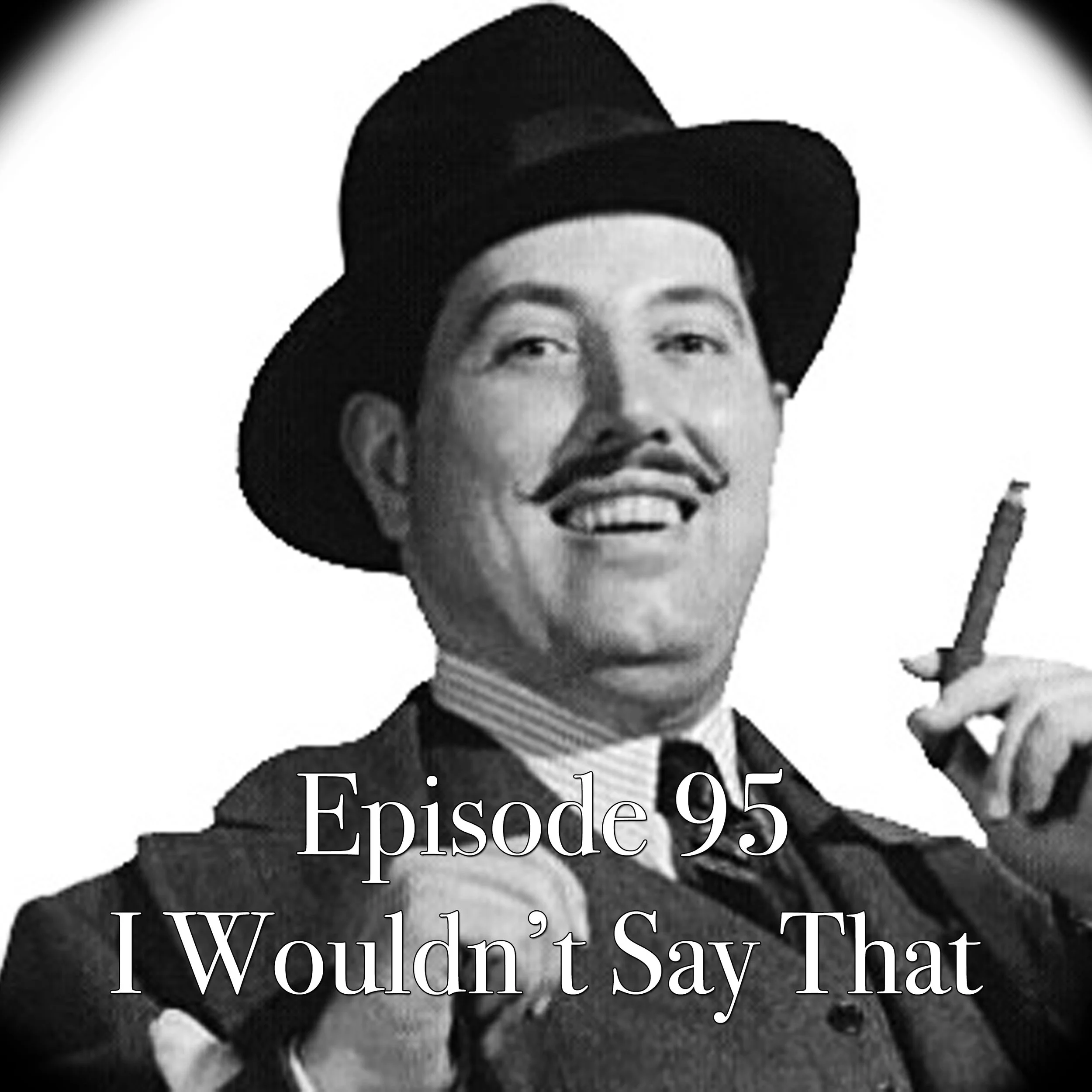 Episode 95: I Wouldn't Say That