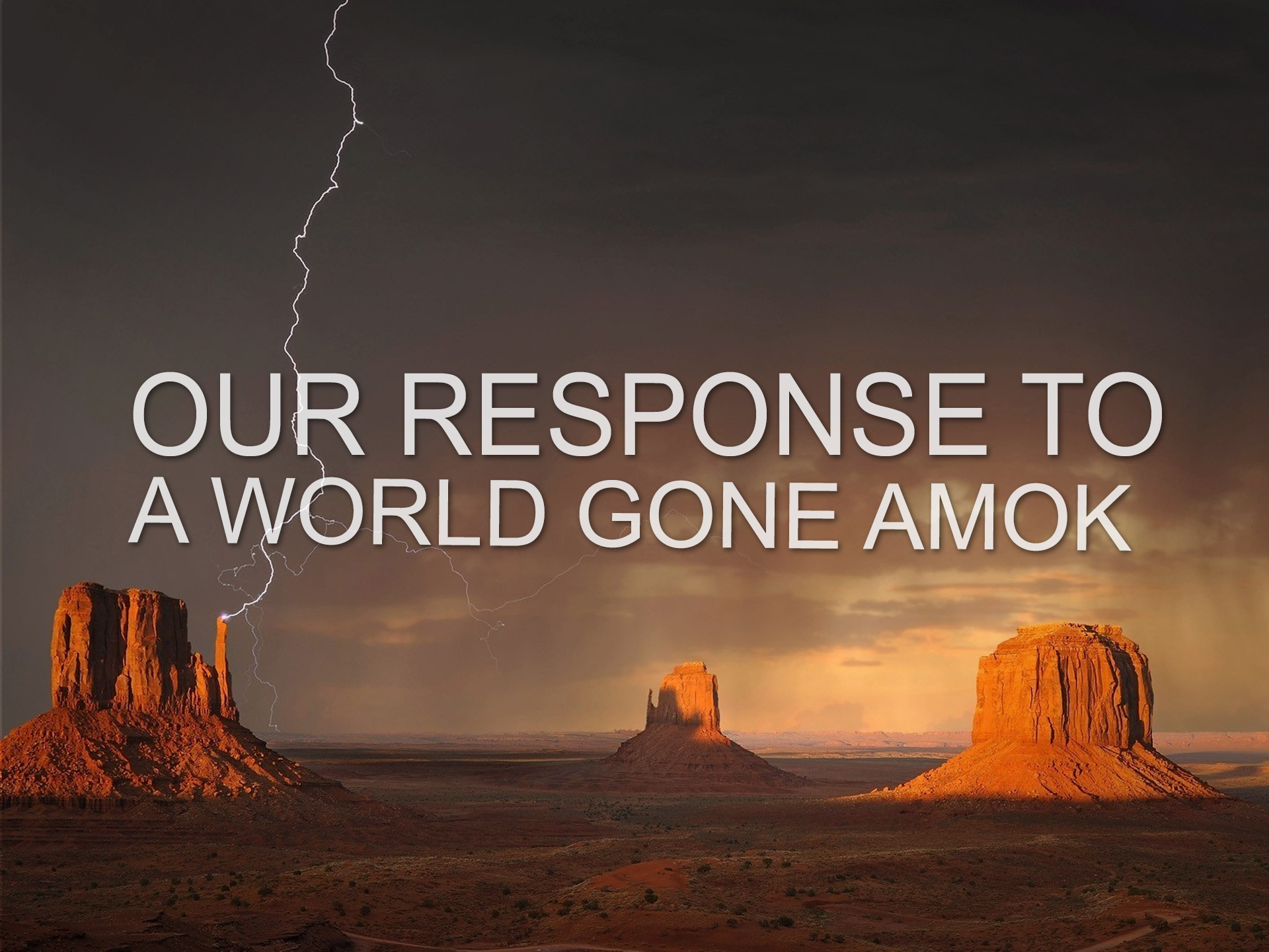 20171112 Our Response to a World Gone Amok.png