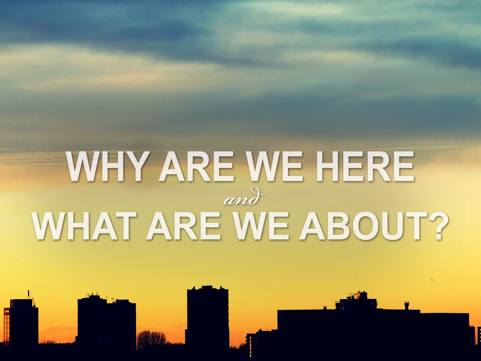 20181125 Why Are We Here and What Are We About.png